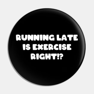 Running Late Is Exercise Right Funny Runner Pin