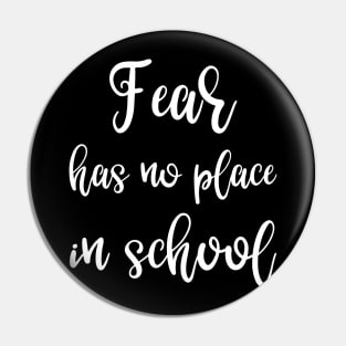 Fear Has No Place in School Pin