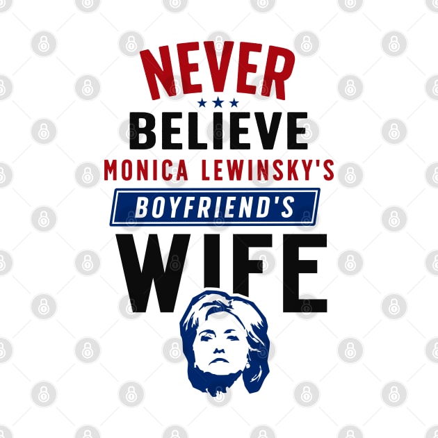 Never Believe Monica Lewinsky's Boyfriend's Wife by RIGHTEEES