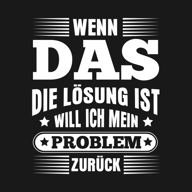 Wenn das die Lösung ist will ich mein problem wieder by HBfunshirts