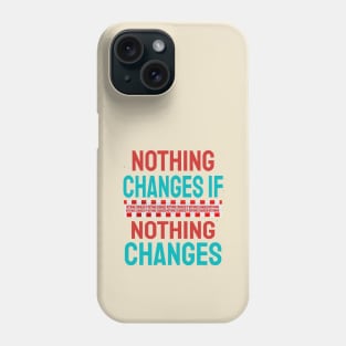 Nothing Changes If Nothing Changes Phone Case