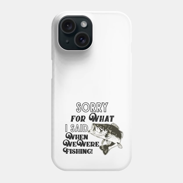 Funny Largemouth Bass Fishing Quote Sorry For What I Said Phone Case by Outdoor Strong 