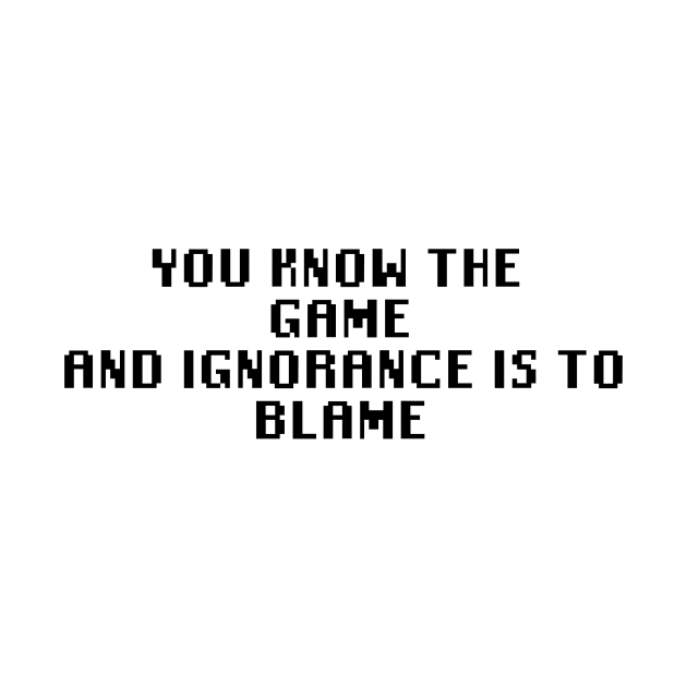 You Know The Game And Ignorance Is To Blame by Quality Products