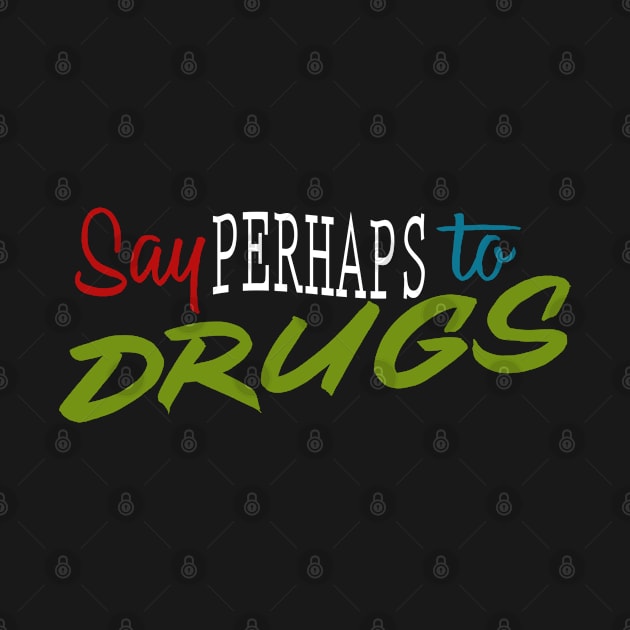 Say perhaps to drugs by TomCage