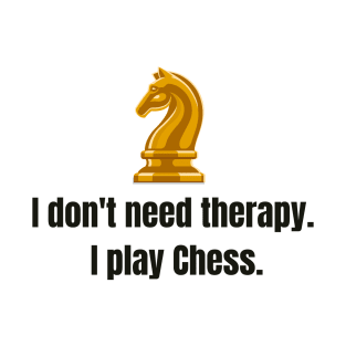 I don't need therapy, I play Chess. T-Shirt