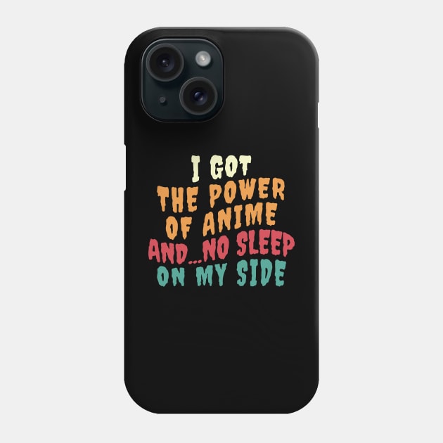 I Got The Power Of Anime And... No Sleep On My Side Phone Case by Anime Planet