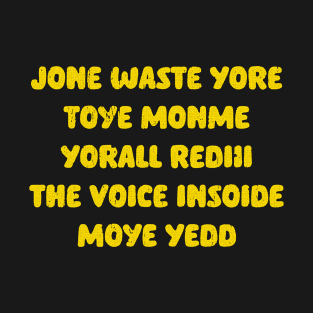 JONE WASTE YORE TOYE MONME YORALL REDII THE VOICE INSIDE MOYE YEDD T-Shirt