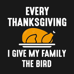 Every Thanksgiving I give my Family the Bird T-Shirt