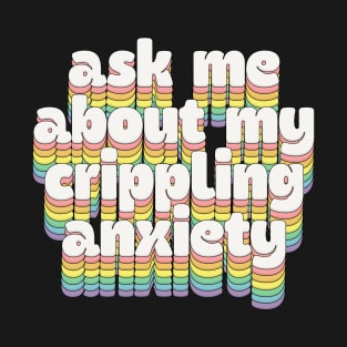 Ask me about my crippling anxiety // Retro Humorous Typography T-Shirt