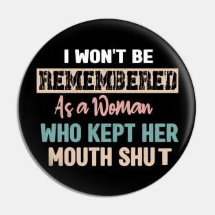 I won't be remembered as a woman who kept her mouth shut - feminist Pin