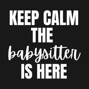 Keep Calm The Babysitter Is Here T-Shirt