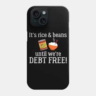 It's Rice and Beans Until We're Debt Free Phone Case