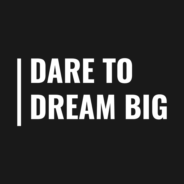 Dare to Dream Big. Big Dreamer Design by kamodan