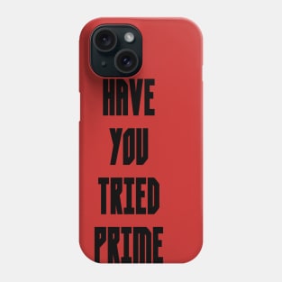 HAVE YOU TRIED PRIME Phone Case