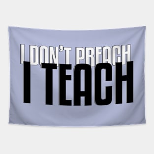 I Don't Preach I Teach - Teacher Sayings Tapestry