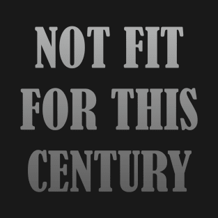 NOT FIT FOR THIS CENTURY T-Shirt