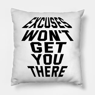 Excuses Won't Get You There Pillow