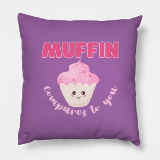 Muffin compares to you Pillow