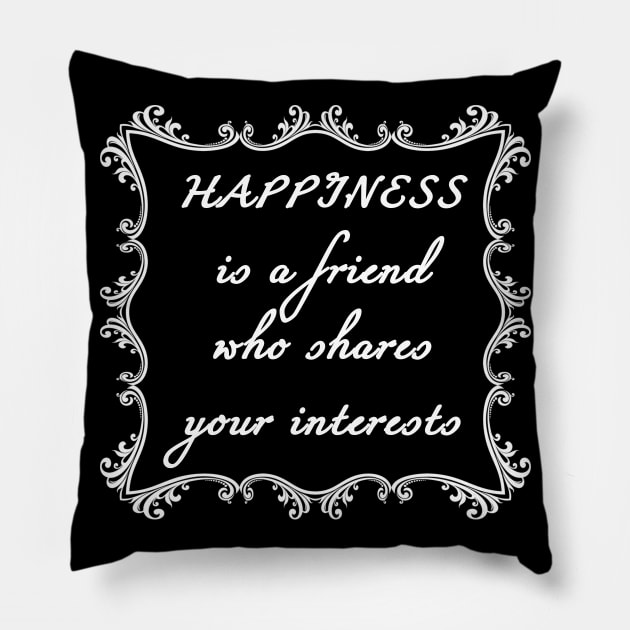 Happiness is a friend who shares your interests Pillow by Schuettelspeer