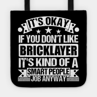 Bricklayer lover It's Okay If You Don't Like Bricklayer It's Kind Of A Smart People job Anyway Tote