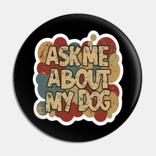 Ask Me About My Dog Pin