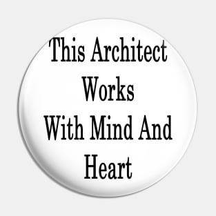 This Architect Works With Mind And Heart Pin