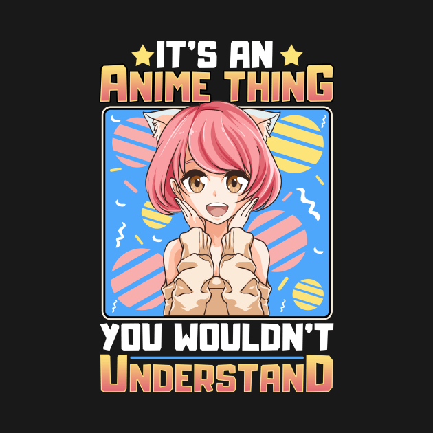 It's An Anime Thing You Wouldn't Understand Girl by theperfectpresents