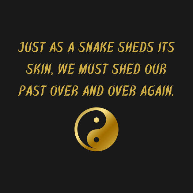 Just As A Snake Sheds Its Skin, We Must Shed Our Past Over And Over Again. by BuddhaWay