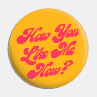 How You Like Me Now? Pin