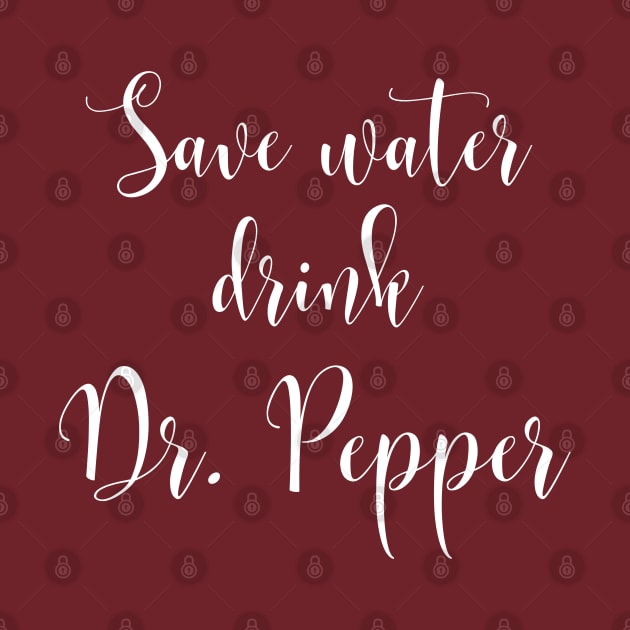 Save Water Drink Dr. Pepper by MalibuSun