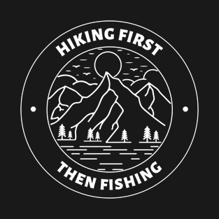 Hiking First Then Fishing Camping Mountains Outdoors Nature Adventure T-Shirt