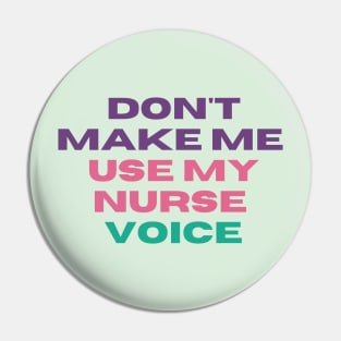 Don't Make Me Use My Nurse Voice - Funny L&D Nurse Appreciation Pin