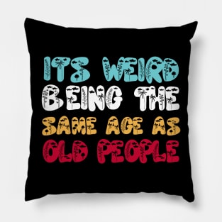 Funny It's Weird Being The Same Age As Old People Pillow