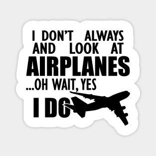 Airplane - I don't always and look at airplanes oh wait, yes I do Magnet
