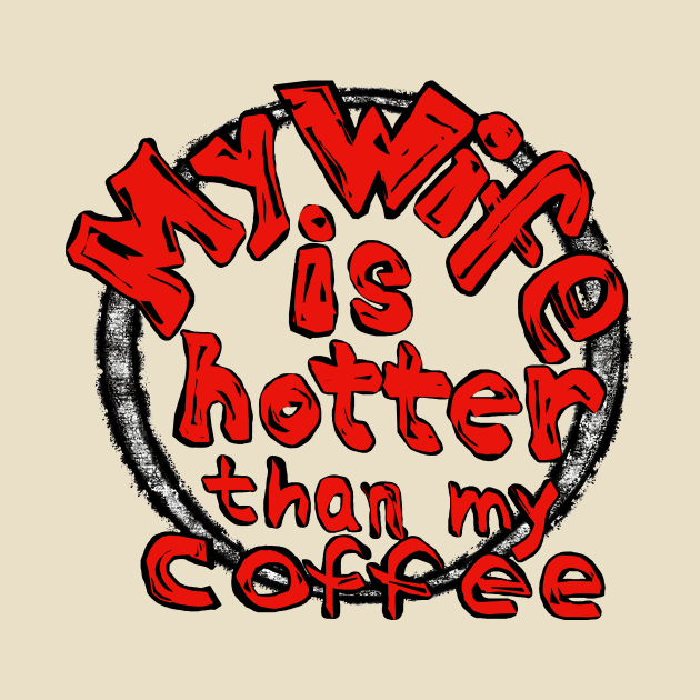 My wife is hotter than my coffee by Wirrr4U