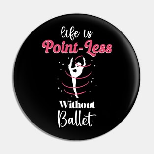 Life Is Point-Less Without Ballet, Ballerina Dancer quote, tip toe dancing Pin