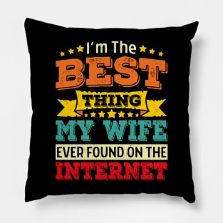 I'm the best thing My wife ever found on the internet Pillow