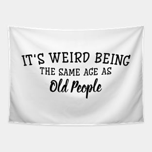 It's Weird Being The Same Age As Old People - Funny Sayings Tapestry