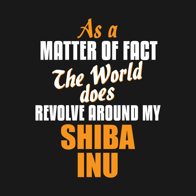 Actually the World Revolves Around My Shiba Inu T-Shirt by A Magical Mess