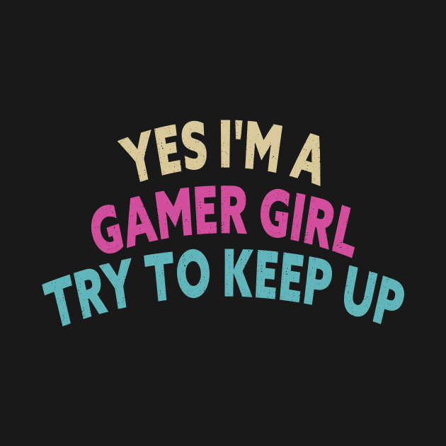 Yes I'm A Gamer Girl Try To Keep Up Funny Quote Design by shopcherroukia