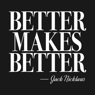 Better Makes Better T-Shirt