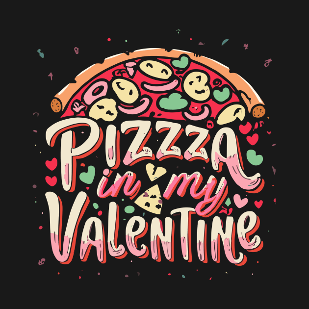 pizza is my valentine by BOLTMIDO 