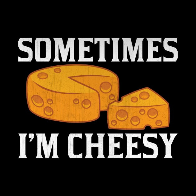 Sometimes I'm Cheesy Funny Cheese Lover Gift by TheLostLatticework