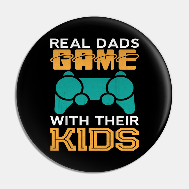 Real Dads Game With Their Kids Funny Video Game Dad Gift - Video Game Dad - Pin | TeePublic Real Dads Game With Their Kids Funny Video Game Dad Gift - Video Game Dad - Pin | TeePublic