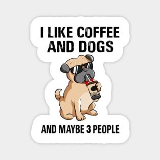 I Like Coffee And Dogs And Maybe 3 People Magnet