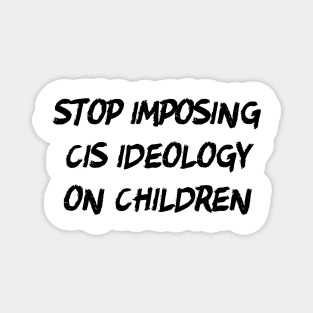 Stop Imposing Cis Ideology On Children Magnet