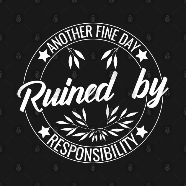 Another Fine Day Ruined by Responsibility Humor responsible Adulting  funny by greatnessprint