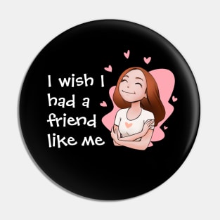 I Wish I had a friend like me Pin