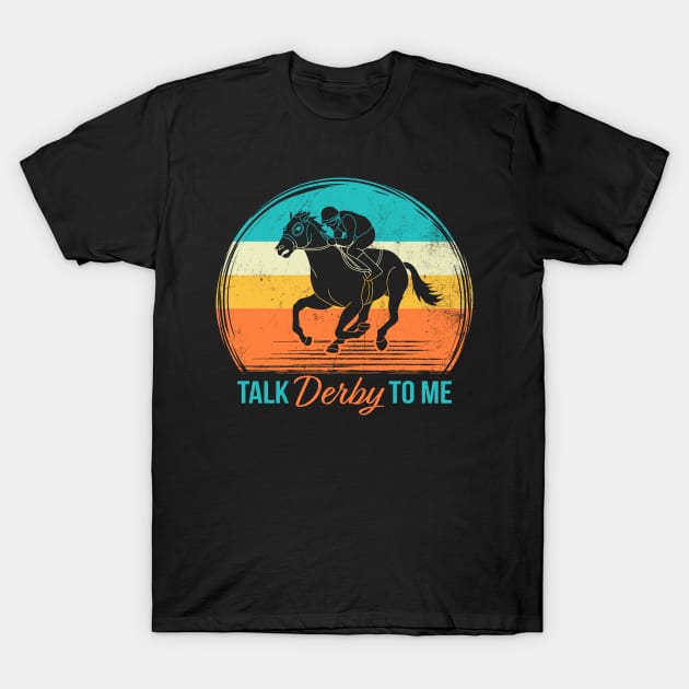 Talk Derby To Me Horse Racing T-Shirt Talk Derby To Me Horse Racing T-Shirt