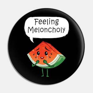 Feeling Meloncholy Pin